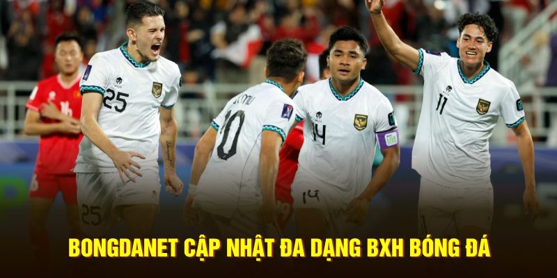 Bongdanet cập nhật đa dạng BXH bóng đá