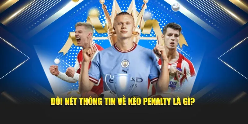 Đôi nét thông tin về kèo penalty là gì?